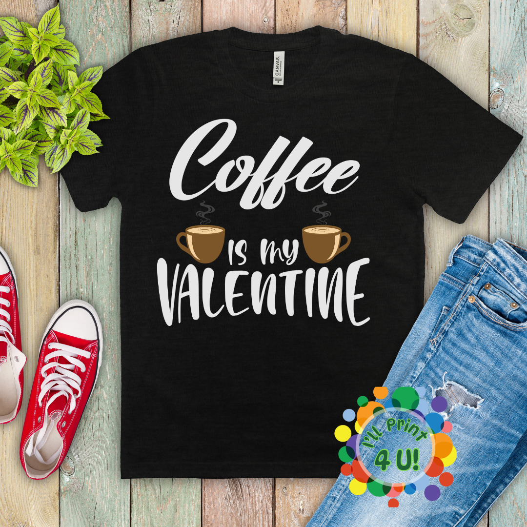 Coffee Is My Valentine (Multiple Options) Ready-to-Print DTF Transfers